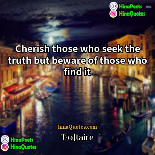 Voltaire Quotes | Cherish those who seek the truth but